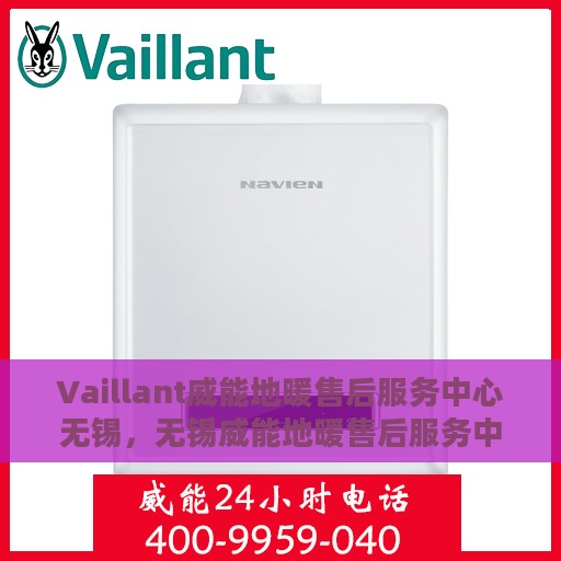 Vaillant威能地暖售后服务中心无锡，无锡威能地暖售后服务中心，专业维修，温暖无忧