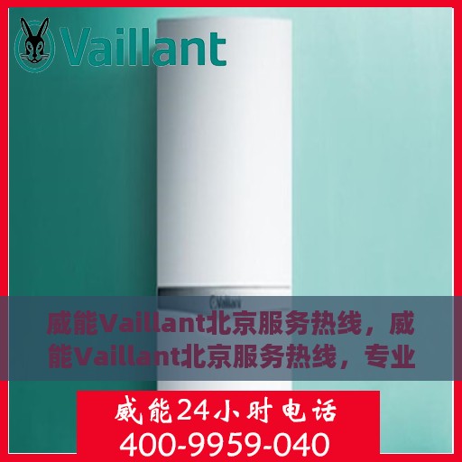 威能Vaillant北京服务热线，威能Vaillant北京服务热线，专业团队为您提供全方位服务支持