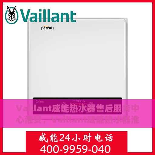 Vaillant威能热水器售后服务中心淮安，Vaillant威能热水器淮安售后服务中心，专业维修，贴心服务