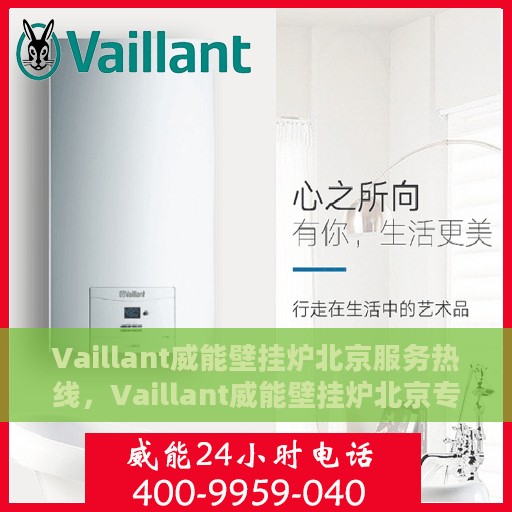 Vaillant威能壁挂炉北京服务热线，Vaillant威能壁挂炉北京专业维修服务热线