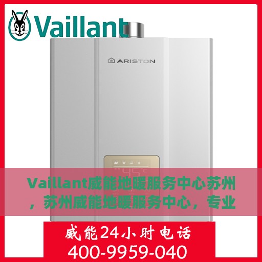 Vaillant威能地暖服务中心苏州，苏州威能地暖服务中心，专业温暖您的生活