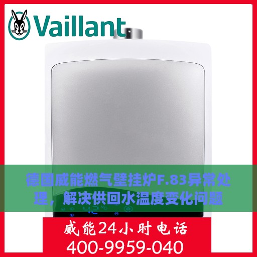 德国威能燃气壁挂炉F.83异常处理，解决供回水温度变化问题