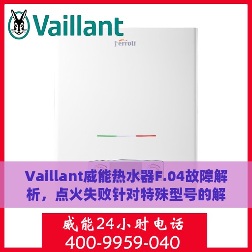 Vaillant威能热水器F.04故障解析，点火失败针对特殊型号的解决方案