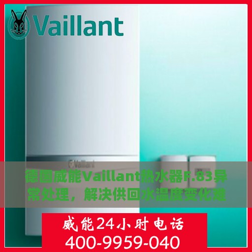德国威能Vaillant热水器F.83异常处理，解决供回水温度变化难题攻略