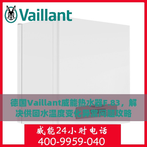 德国Vaillant威能热水器F.83，解决供回水温度变化异常问题攻略