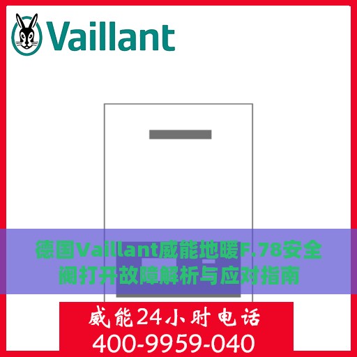 德国Vaillant威能地暖F.78安全阀打开故障解析与应对指南