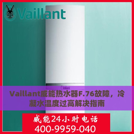 Vaillant威能热水器F.76故障，冷凝水温度过高解决指南