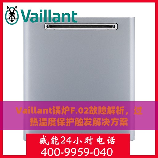 Vaillant锅炉F.02故障解析，过热温度保护触发解决方案