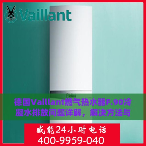 德国Vaillant燃气热水器F.90冷凝水排放问题详解，解决方法与操作指南