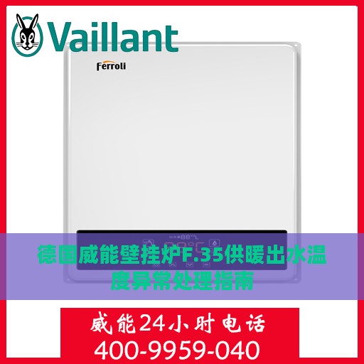 德国威能壁挂炉F.35供暖出水温度异常处理指南
