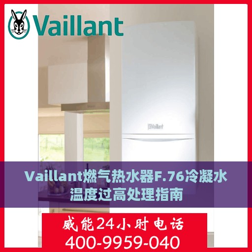 Vaillant燃气热水器F.76冷凝水温度过高处理指南