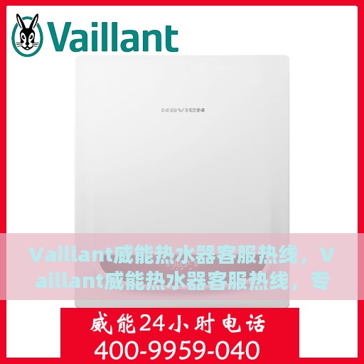 Vaillant威能热水器客服热线，Vaillant威能热水器客服热线，专业解答，贴心服务