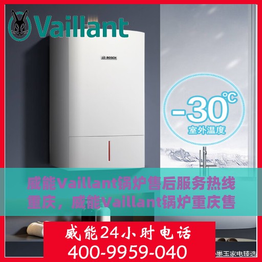 威能Vaillant锅炉售后服务热线重庆，威能Vaillant锅炉重庆售后服务热线及专业维修支持