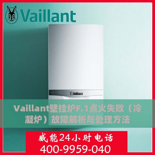 Vaillant壁挂炉F.1点火失败（冷凝炉）故障解析与处理方法