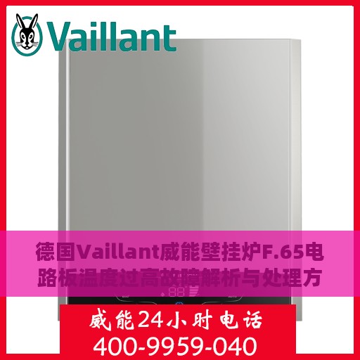 德国Vaillant威能壁挂炉F.65电路板温度过高故障解析与处理方法