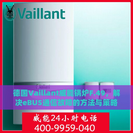 德国Vaillant威能锅炉F.49，解决eBUS通信故障的方法与策略