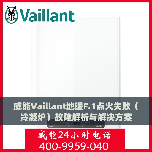威能Vaillant地暖F.1点火失败（冷凝炉）故障解析与解决方案
