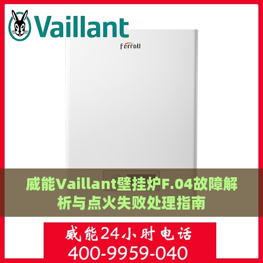 威能Vaillant壁挂炉F.04故障解析与点火失败处理指南