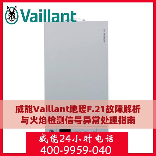 威能Vaillant地暖F.21故障解析与火焰检测信号异常处理指南