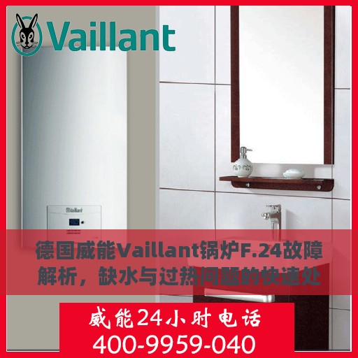 德国威能Vaillant锅炉F.24故障解析，缺水与过热问题的快速处理指南