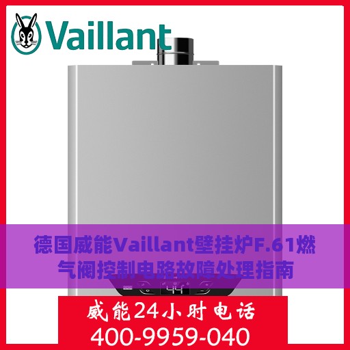 德国威能Vaillant壁挂炉F.61燃气阀控制电路故障处理指南