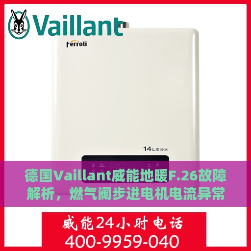 德国Vaillant威能地暖F.26故障解析，燃气阀步进电机电流异常的处理指南