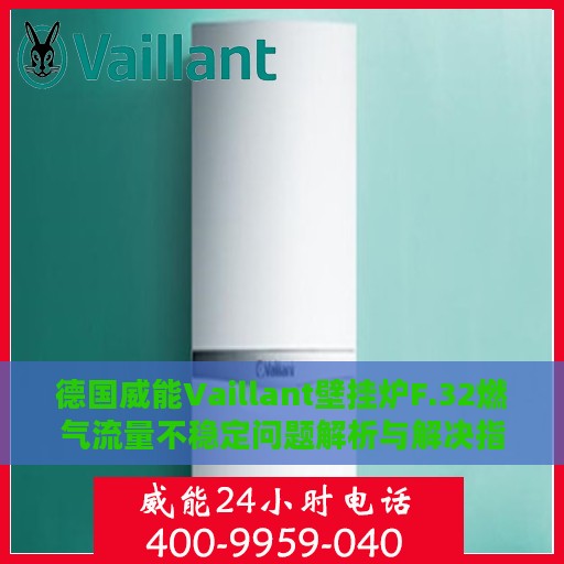 德国威能Vaillant壁挂炉F.32燃气流量不稳定问题解析与解决指南