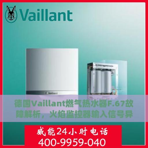 德国Vaillant燃气热水器F.67故障解析，火焰监控器输入信号异常处理指南