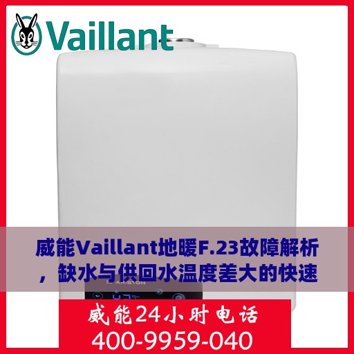 威能Vaillant地暖F.23故障解析，缺水与供回水温度差大的快速处理指南