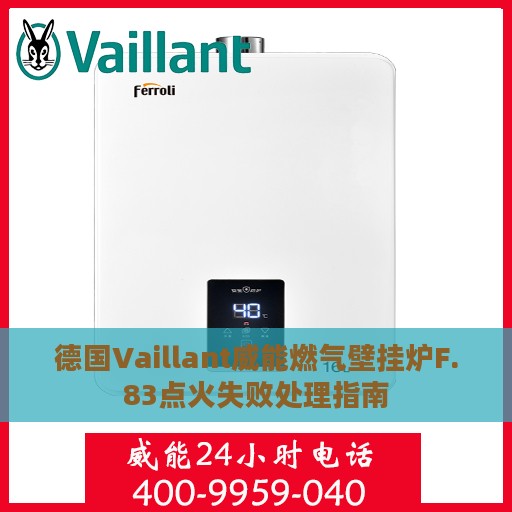 德国Vaillant威能燃气壁挂炉F.83点火失败处理指南