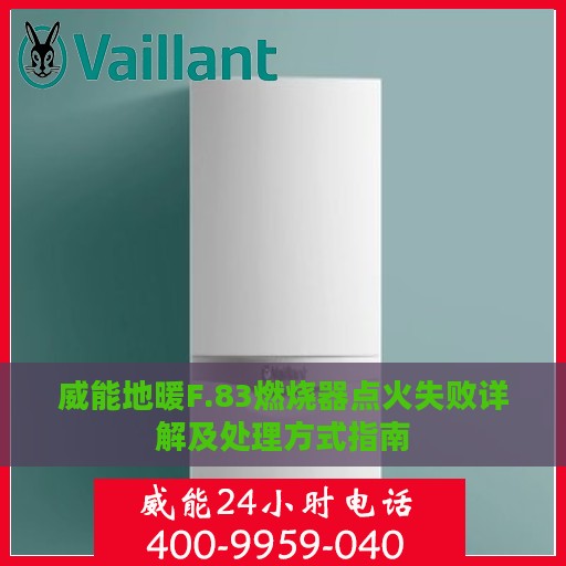 威能地暖F.83燃烧器点火失败详解及处理方式指南