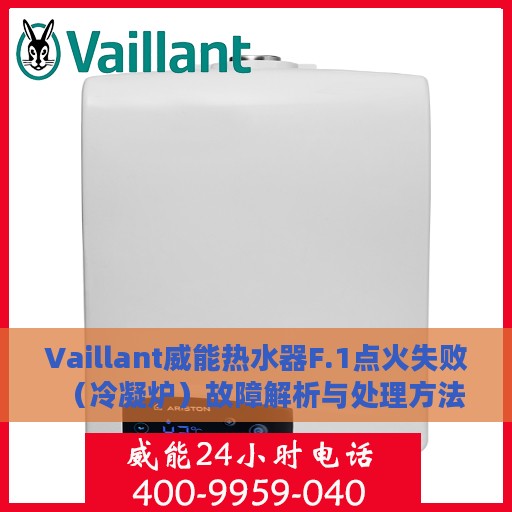 Vaillant威能热水器F.1点火失败（冷凝炉）故障解析与处理方法