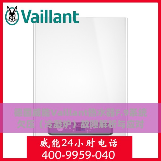 德国威能Vaillant热水器F.9系统欠压（冷凝炉）故障解析与应对指南