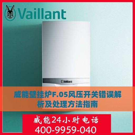 威能壁挂炉F.05风压开关错误解析及处理方法指南