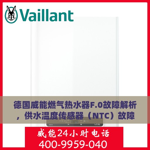 德国威能燃气热水器F.0故障解析，供水温度传感器（NTC）故障处理指南