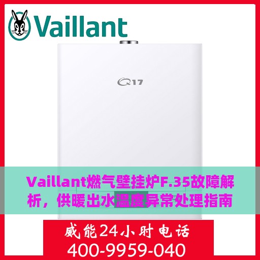Vaillant燃气壁挂炉F.35故障解析，供暖出水温度异常处理指南