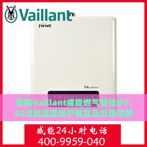 德国Vaillant威能燃气壁挂炉F.02过热温度保护触发及处理详解