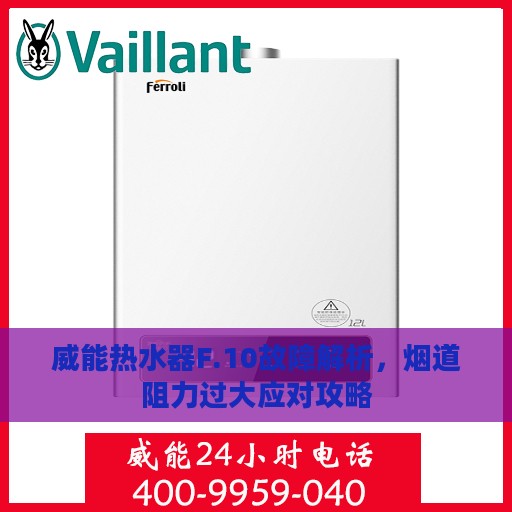 威能热水器F.10故障解析，烟道阻力过大应对攻略