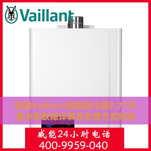 德国Vaillant威能热水器F.77冷凝水泵故障详解及处理方式指南
