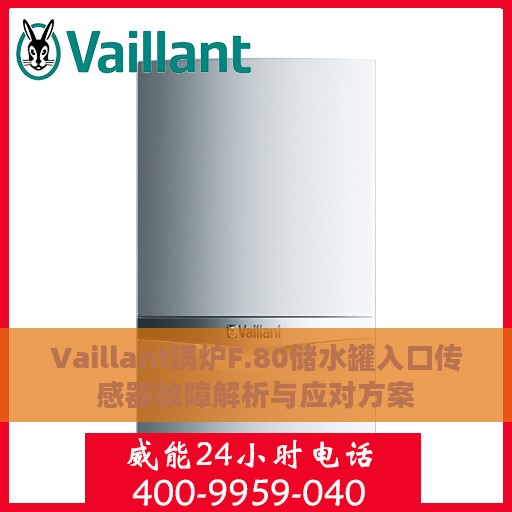 Vaillant锅炉F.80储水罐入口传感器故障解析与应对方案