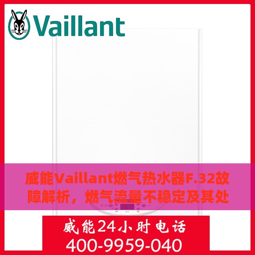 威能Vaillant燃气热水器F.32故障解析，燃气流量不稳定及其处理方法