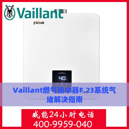 Vaillant燃气热水器F.23系统气堵解决指南