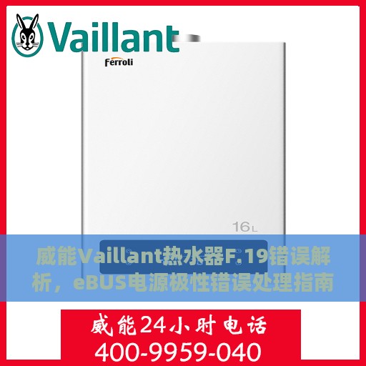 威能Vaillant热水器F.19错误解析，eBUS电源极性错误处理指南