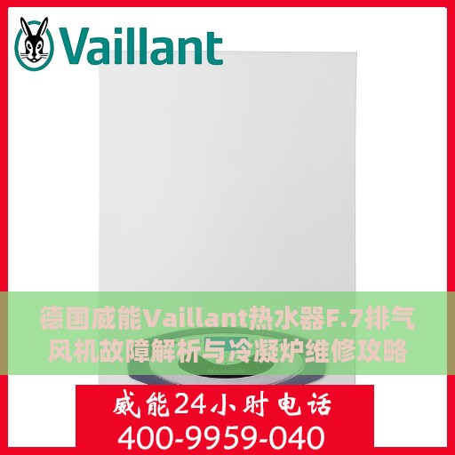 德国威能Vaillant热水器F.7排气风机故障解析与冷凝炉维修攻略