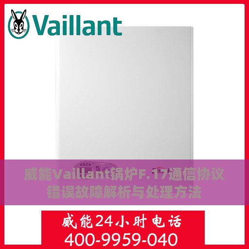 威能Vaillant锅炉F.17通信协议错误故障解析与处理方法