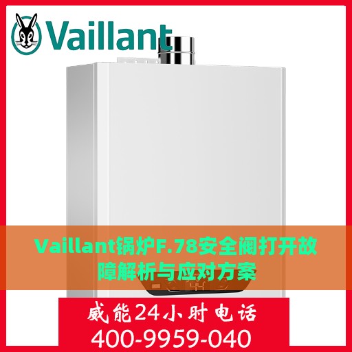 Vaillant锅炉F.78安全阀打开故障解析与应对方案
