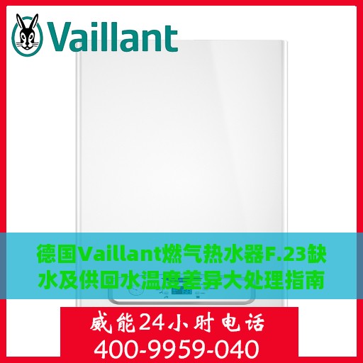 德国Vaillant燃气热水器F.23缺水及供回水温度差异大处理指南