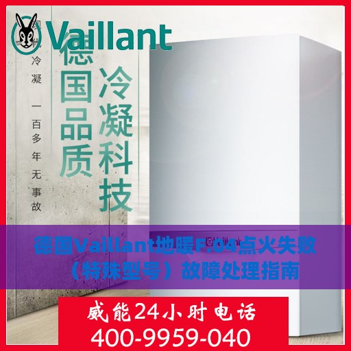 德国Vaillant地暖F.04点火失败（特殊型号）故障处理指南