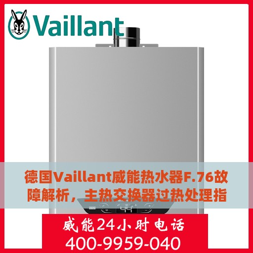 德国Vaillant威能热水器F.76故障解析，主热交换器过热处理指南