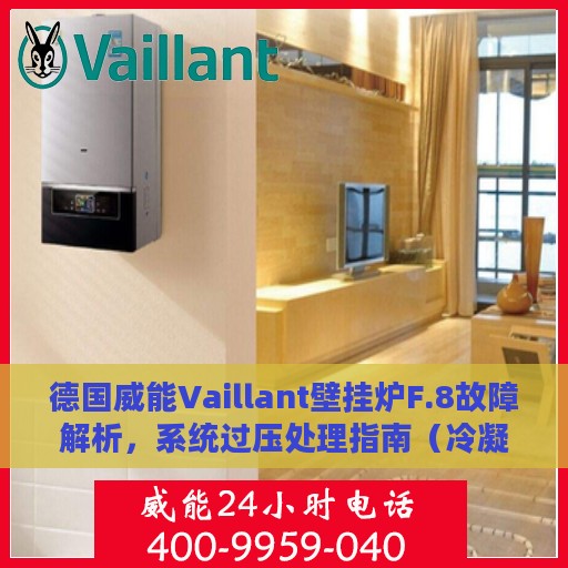 德国威能Vaillant壁挂炉F.8故障解析，系统过压处理指南（冷凝炉篇）